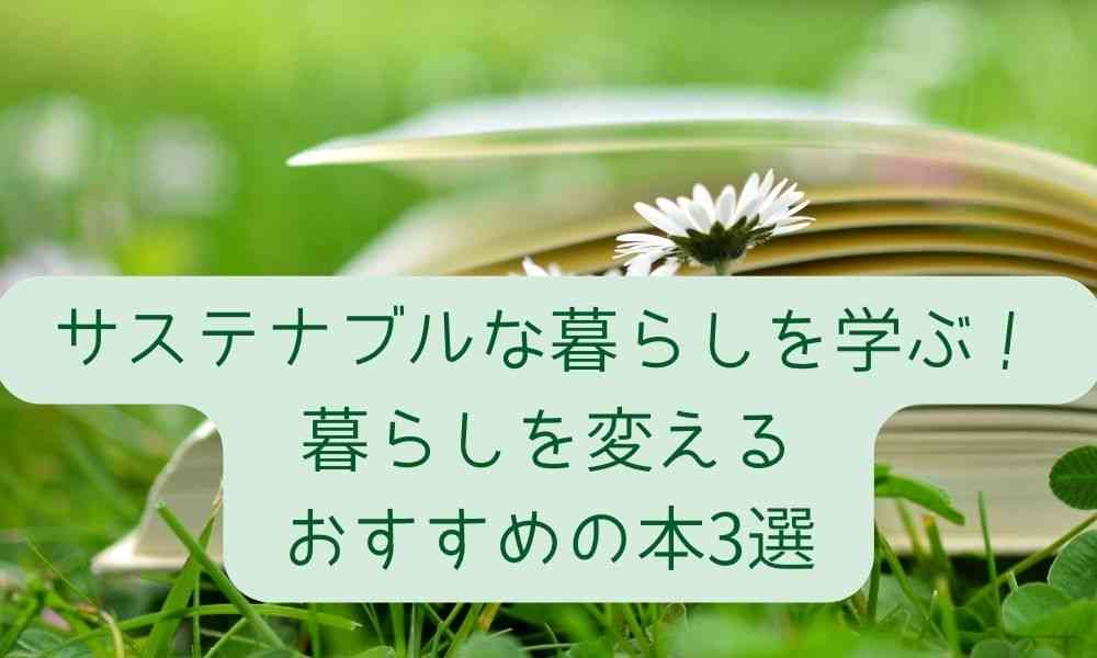 サステナブルな暮らしを学ぶ！暮らしを変えるおすすめの本3選