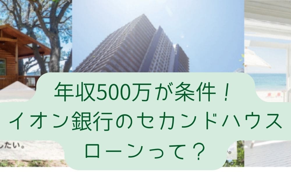 年収500万が条件！イオン銀行のセカンドハウスローンって？