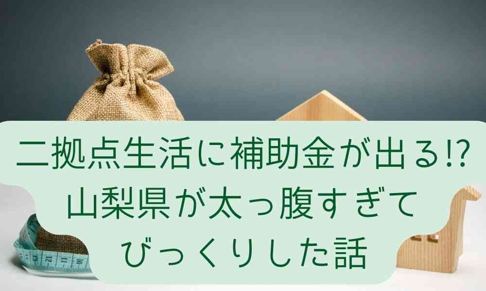 二拠点生活に補助金が出る!?山梨県が太っ腹すぎてびっくりした話