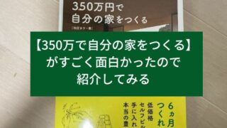 【350万で自分の家をつくる】がすごく面白かったので紹介してみる