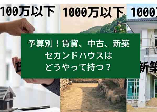 予算別！賃貸、中古、新築セカンドハウスはどうやって持つ？