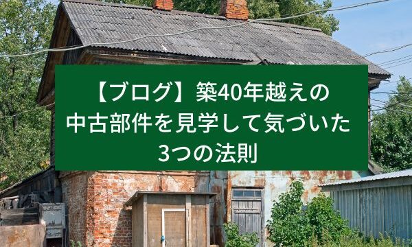 築40年越えの中古部件を見学して気づいた3つの法則